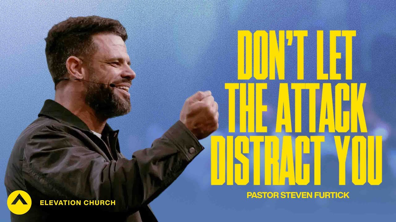 Don’t Let The Attack Distract You | Pastor Steven Furtick | Elevation Church