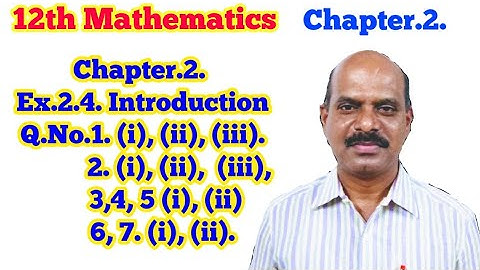 12th Exercise 2.4 Q.No.1, 2,  3, 4, 5, 6, 7 | Chapter 2 | 12th Mathematics |