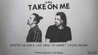 a-ha - Take On Me (Dimitri Vegas \u0026 Like Mike Vs Ummet Ozcan Remix) || THIRD HEAVEN REMAKE ||