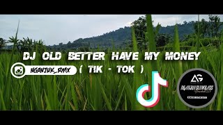 DJ OLD BETTER HAVE MY MONEY  | MUSH UP VIRAL TIKTOK