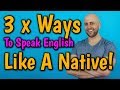 3 x Ways to SPEAK ENGLISH like a NATIVE SPEAKER | Speak English Confidently