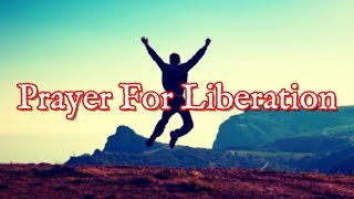 Prayer For Liberation | Prayer Of Liberation