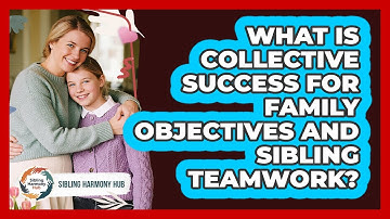 What Is Collective Success For Family Objectives And Sibling Teamwork? - Sibling Harmony Hub