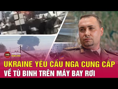 Nga Ukraine mới nhất 28/1: Ukraine yêu cầu Nga cung cấp bằng chứng về tù binh trên máy bay rơi. THVN