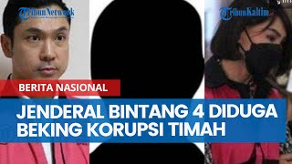 Jenderal Bintang 4 Diduga Beking Korupsi Timah, Hubungan Jenderal B dengan Harvey Moeis dan RBS