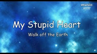 Walk off the Earth - My Stupid Heart (Lyrics)