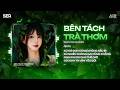 Bên Tách Trà Thơm Remix (Dolce Music) - DIMZ | Tuổi Trẻ Thanh Xuân Một Lần Thôi Remix Hot TikTok