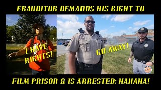 Frauditor Demands His Right to Film Prison & is Arrested: HAHAHA!