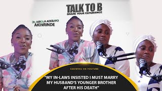 "MY IN-LAWS INSISTED I MUST MARRY MY HUSBAND'S YOUNGER BROTHER AFTER HIS DEATH" - TALK-TO-B (EP 58)