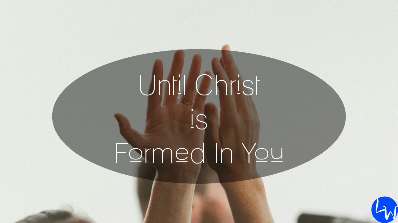 Until Christ is Formed In You - YouTube