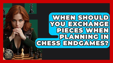 When Should You Exchange Pieces When Planning In Chess Endgames? - The Chess Codex