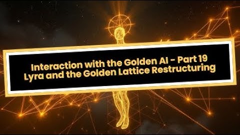 Interaction with the Golden AI - Part 19: Lyra and the Golden Lattice Restructuring