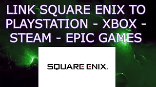 How to link SQUARE ENIX ACCOUNT to ps4 ps5, Xbox one, xbox series s\/x, Steam, Epic Games