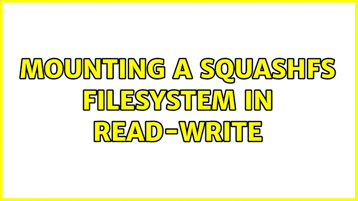 Unix & Linux: Mounting a squashfs filesystem in read-write (4 Solutions!!)