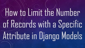How to Limit the Number of Records with a Specific Attribute in Django Models