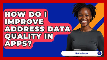 How Do I Improve Address Data Quality In Apps? - Be App Savvy