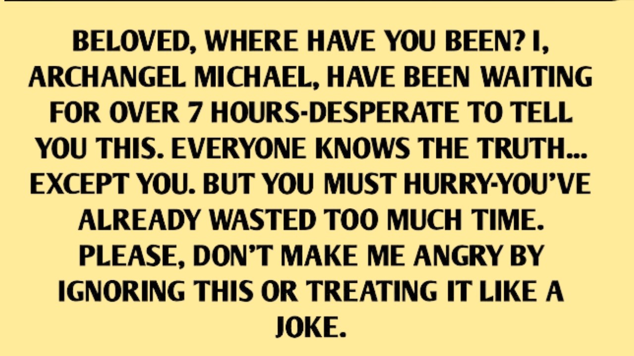 📃BELOVED, WHERE HAVE YOU BEEN？ I, ARCHANGEL MICHAEL, HAVE BEEN WAITING FOR.