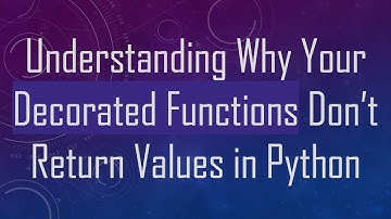 Understanding Why Your Decorated Functions Don’t Return Values in Python