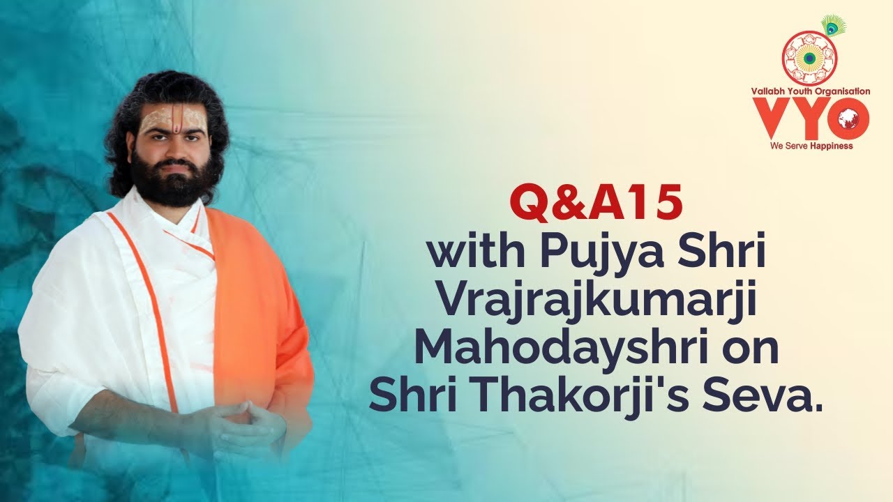 Q&A15 with Pujya Shri Vrajrajkumarji Mahodayshri on Shri Thakorji's Seva.