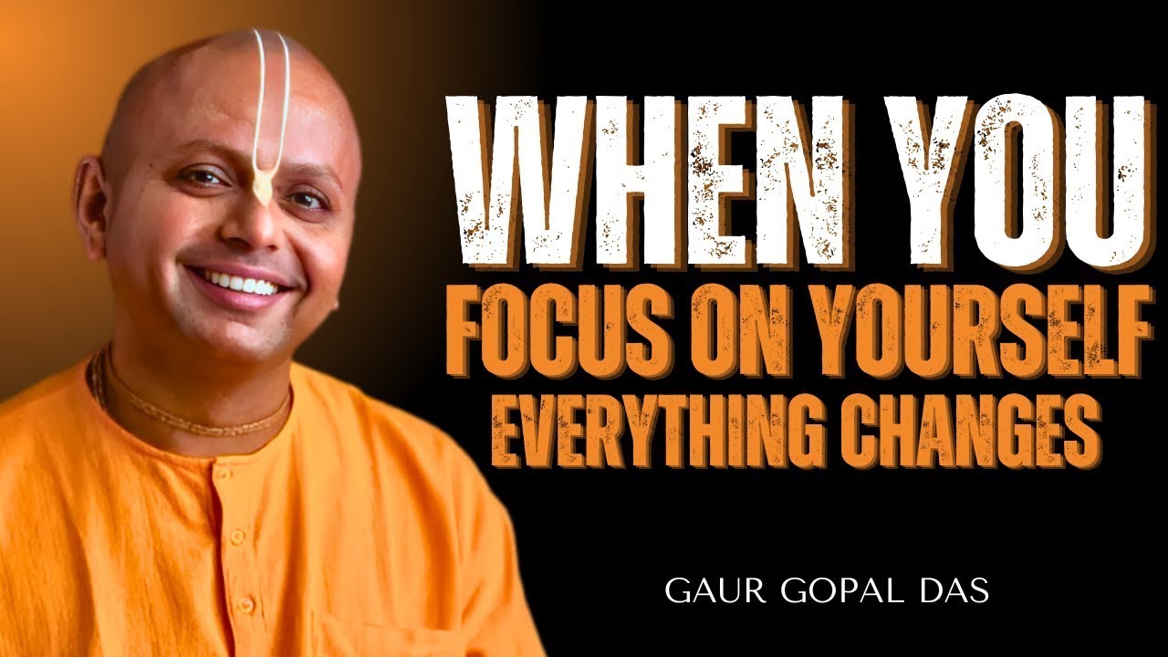 When You Focus on Yourself, Everything Changes | Gaur Gopal Das - YouTube