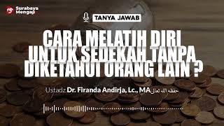 Cara Melatih Diri Untuk Sedekah Tanpa Diketahui Orang Lain ? - Ustadz Dr. Firanda Andirja, Lc., MA