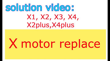 X1/X2/X3/X4/X2plus/X4plus  X axis motor replace video