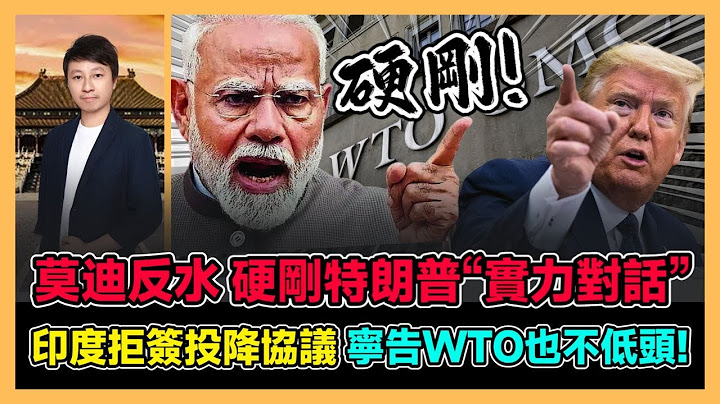 莫迪反水 硬剛特朗普“實力對話” 印度拒簽投降協議 寧告WTO也不低頭! / 香港青年 小明