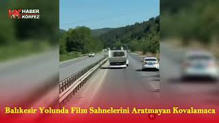 Balıkesir Yolunda Film Sahnelerini Aratmayan Kovalamaca