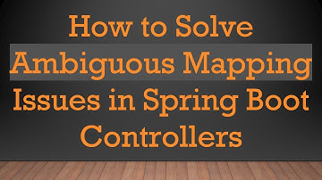 How to Solve Ambiguous Mapping Issues in Spring Boot Controllers