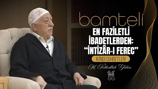 EN FAZİLETLİ İBADETLERDEN: “İNTİZÂR-I FEREC” (Bamteli)