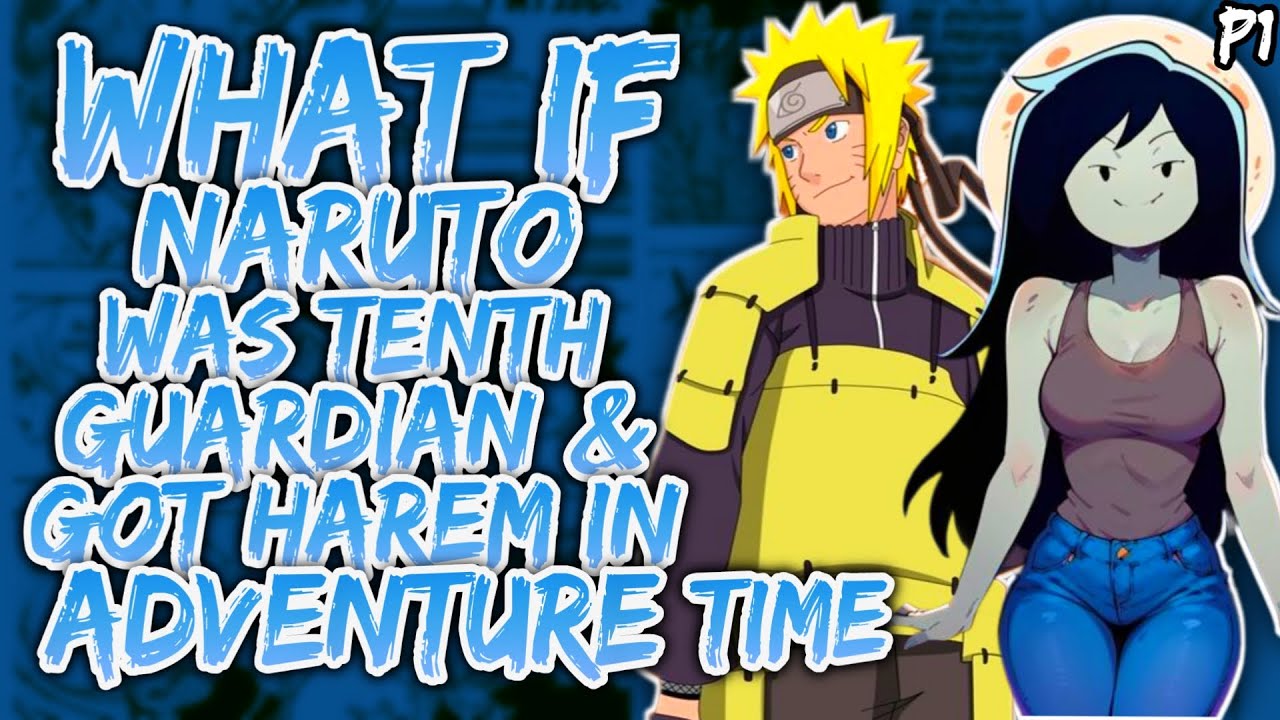What if Naruto was the Tenth Guardian & Got Harem in Adventure Time? {P1}