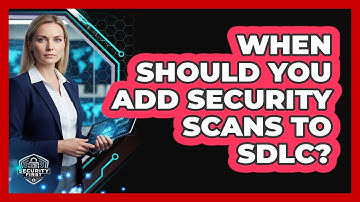 When Should You Add Security Scans to SDLC?