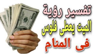 تفسير رؤية الميت يعطى فلوس فى المنام | ما معنى رؤية الميت يعطى نقود للحى