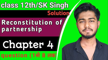 sk singh accountancy class 12 solutions chapter 4 reconstitution of partner solution 1,2,3,4,5,6,7,8