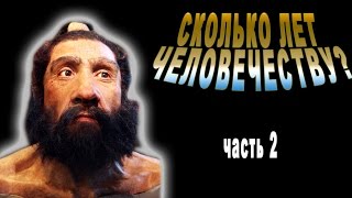 Сколько Лет Человечеству? (часть 2)