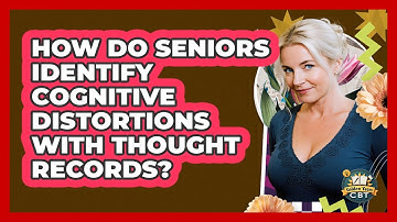 How Do Seniors Identify Cognitive Distortions With Thought Records? - Golden Years CBT