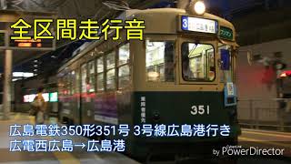 【全区間走行音】広島電鉄350形351号 3号線広島港行き 広電西広島→広島港