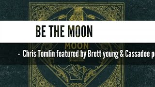 Chris Tomlin - Be the Moon - featuring Brett Young \& Cassadee Pope | lyrics