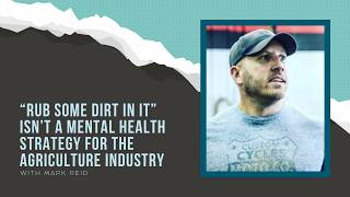 “Rub Some Dirt in It” Isn’t a Mental Health Strategy for the Agriculture Industry with Mark Reid screenshot 2