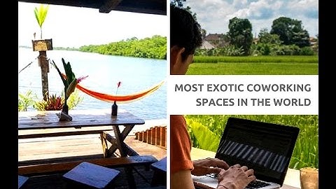 Most Exotic Coworking Spaces in the World