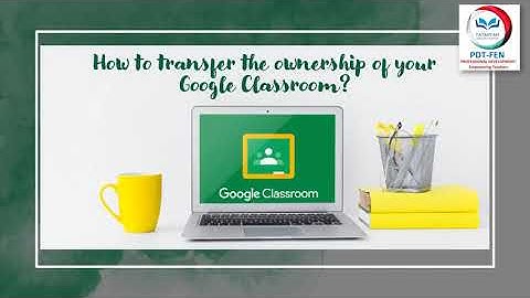 How to transfer the ownership of your Google Classroom?