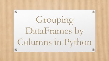 Grouping DataFrames by Columns in Python
