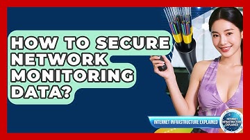 How To Secure Network Monitoring Data? - Internet Infrastructure Explained