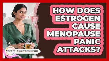 How Does Estrogen Cause Menopause Panic Attacks? - Menopause Support Network