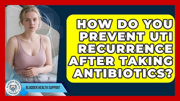 How Do You Prevent UTI Recurrence After Taking Antibiotics? - Bladder Health Support