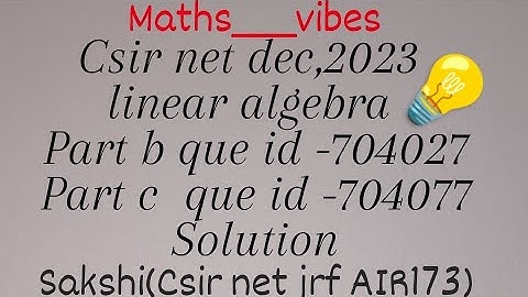 Csir net dec,2023 Linear algebra part b,id-704027 part c,id-704077 solution #csirnet #mathematics
