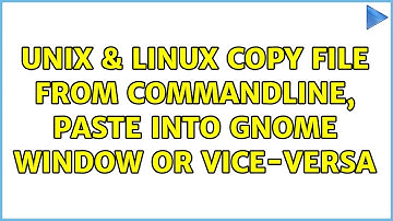 Unix & Linux: Copy file from commandline, paste into Gnome window or vice-versa (2 Solutions!!)