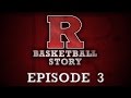 Rutgers Basketball Story - Episode 3
