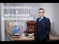 ЧТО ПЛАНИРУЕТСЯ В МИГРАЦИОННОМ ЗАКОНОДАТЕЛЬСТВЕ В 2021г.?