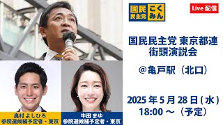 【LIVE】国民民主党東京都連 街頭演説会＠亀戸駅（北口）_2025年5月28日(水)18時00分スタート